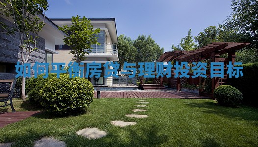 如何平衡房贷与理财投资目标_